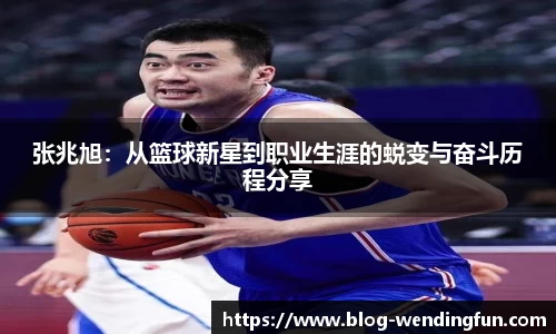 张兆旭：从篮球新星到职业生涯的蜕变与奋斗历程分享